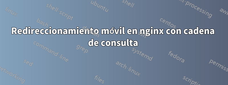 Redireccionamiento móvil en nginx con cadena de consulta