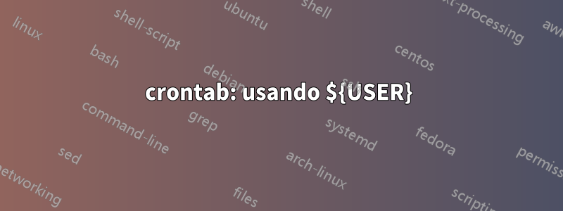 crontab: usando ${USER}