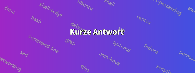 Kurze Antwort