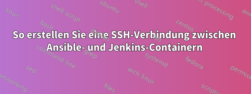 So erstellen Sie eine SSH-Verbindung zwischen Ansible- und Jenkins-Containern