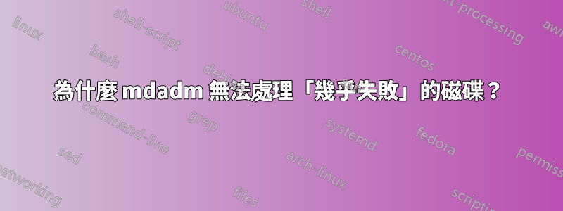 為什麼 mdadm 無法處理「幾乎失敗」的磁碟？