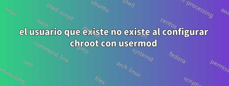 el usuario que existe no existe al configurar chroot con usermod