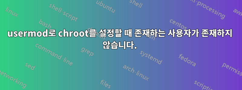 usermod로 chroot를 설정할 때 존재하는 사용자가 존재하지 않습니다.