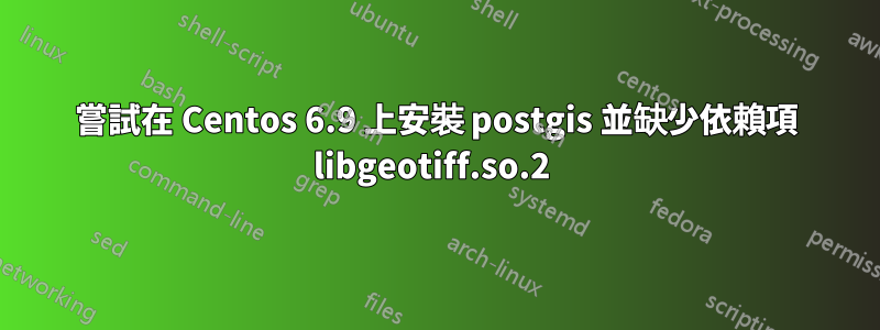 嘗試在 Centos 6.9 上安裝 postgis 並缺少依賴項 libgeotiff.so.2 