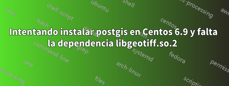 Intentando instalar postgis en Centos 6.9 y falta la dependencia libgeotiff.so.2 