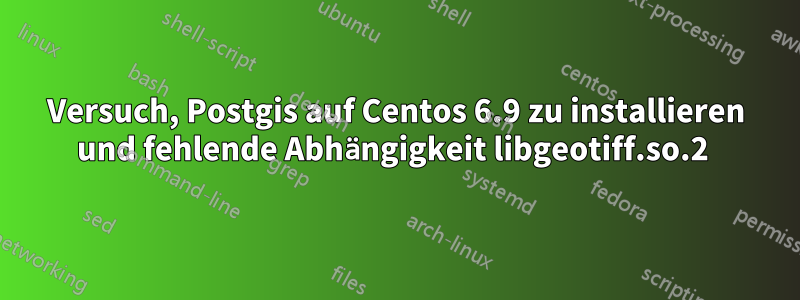 Versuch, Postgis auf Centos 6.9 zu installieren und fehlende Abhängigkeit libgeotiff.so.2 