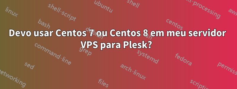 Devo usar Centos 7 ou Centos 8 em meu servidor VPS para Plesk? 