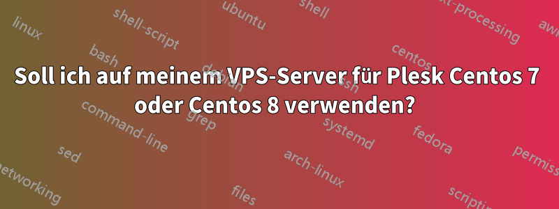 Soll ich auf meinem VPS-Server für Plesk Centos 7 oder Centos 8 verwenden? 