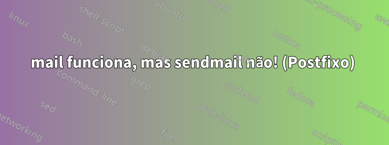 mail funciona, mas sendmail não! (Postfixo)