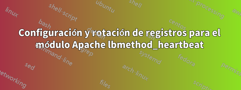 Configuración y rotación de registros para el módulo Apache lbmethod_heartbeat