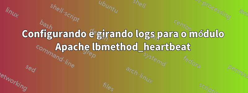 Configurando e girando logs para o módulo Apache lbmethod_heartbeat