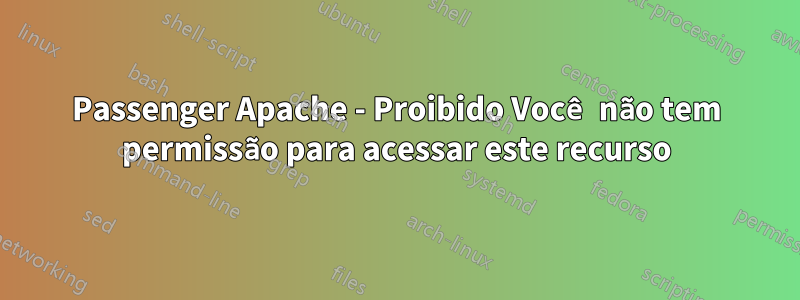 Passenger Apache - Proibido Você não tem permissão para acessar este recurso