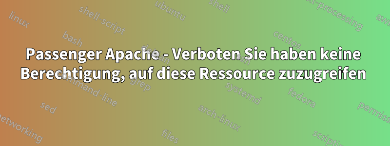 Passenger Apache - Verboten Sie haben keine Berechtigung, auf diese Ressource zuzugreifen