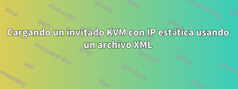 Cargando un invitado KVM con IP estática usando un archivo XML