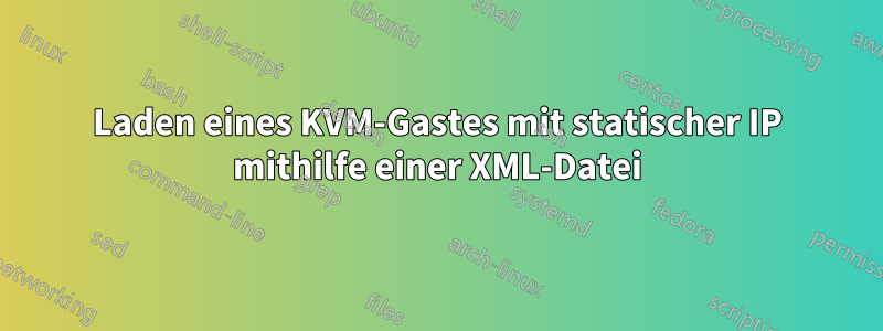 Laden eines KVM-Gastes mit statischer IP mithilfe einer XML-Datei