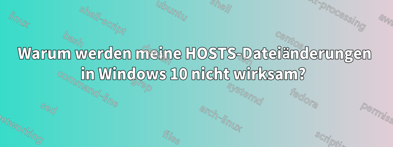 Warum werden meine HOSTS-Dateiänderungen in Windows 10 nicht wirksam? 