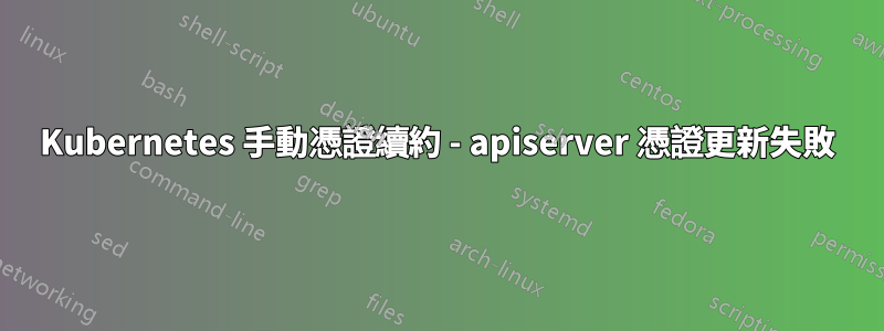 Kubernetes 手動憑證續約 - apiserver 憑證更新失敗