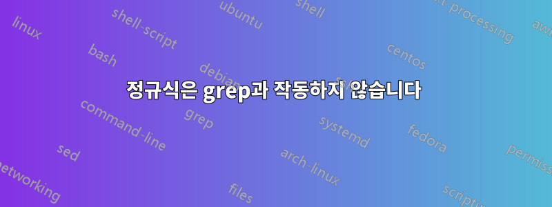 정규식은 grep과 작동하지 않습니다