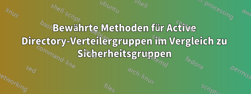 Bewährte Methoden für Active Directory-Verteilergruppen im Vergleich zu Sicherheitsgruppen