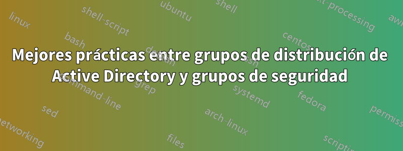 Mejores prácticas entre grupos de distribución de Active Directory y grupos de seguridad