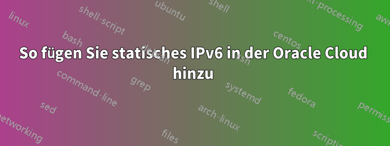 So fügen Sie statisches IPv6 in der Oracle Cloud hinzu