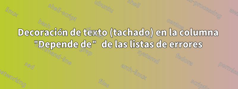 Decoración de texto (tachado) en la columna "Depende de" de las listas de errores