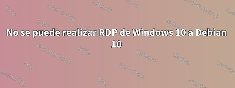 No se puede realizar RDP de Windows 10 a Debian 10