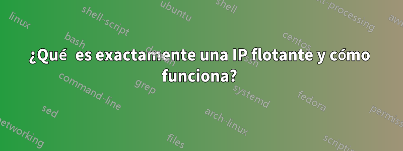 ¿Qué es exactamente una IP flotante y cómo funciona?