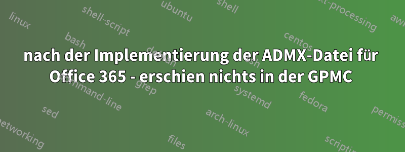 nach der Implementierung der ADMX-Datei für Office 365 - erschien nichts in der GPMC