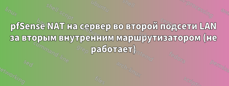 pfSense NAT на сервер во второй подсети LAN за вторым внутренним маршрутизатором (не работает)