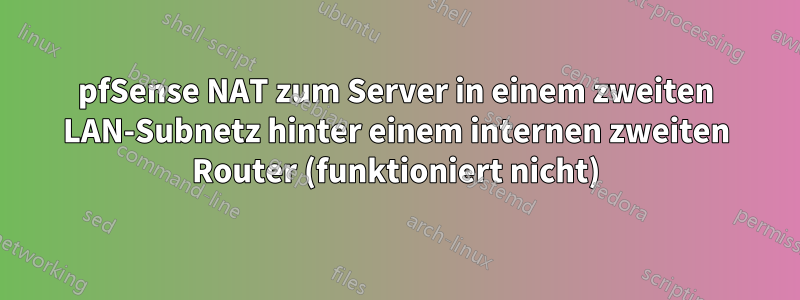 pfSense NAT zum Server in einem zweiten LAN-Subnetz hinter einem internen zweiten Router (funktioniert nicht)