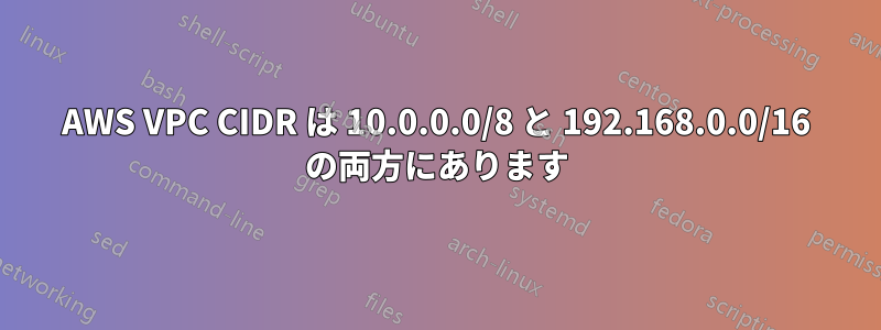 AWS VPC CIDR は 10.0.0.0/8 と 192.168.0.0/16 の両方にあります