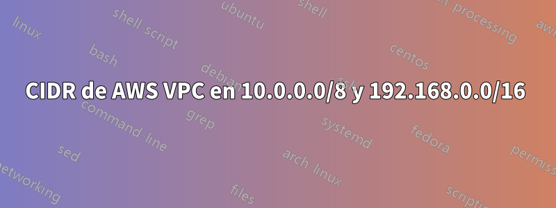 CIDR de AWS VPC en 10.0.0.0/8 y 192.168.0.0/16