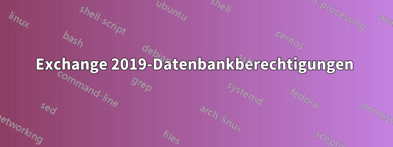 Exchange 2019-Datenbankberechtigungen