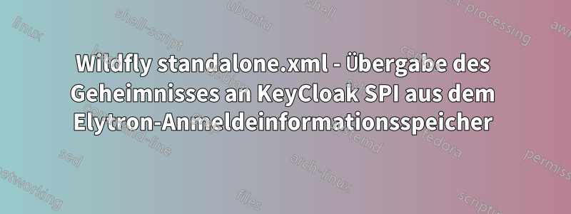 Wildfly standalone.xml - Übergabe des Geheimnisses an KeyCloak SPI aus dem Elytron-Anmeldeinformationsspeicher