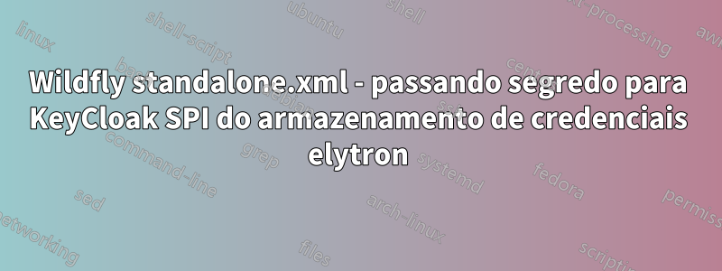 Wildfly standalone.xml - passando segredo para KeyCloak SPI do armazenamento de credenciais elytron