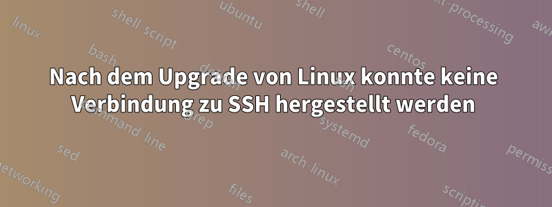 Nach dem Upgrade von Linux konnte keine Verbindung zu SSH hergestellt werden