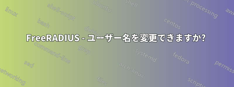 FreeRADIUS - ユーザー名を変更できますか?