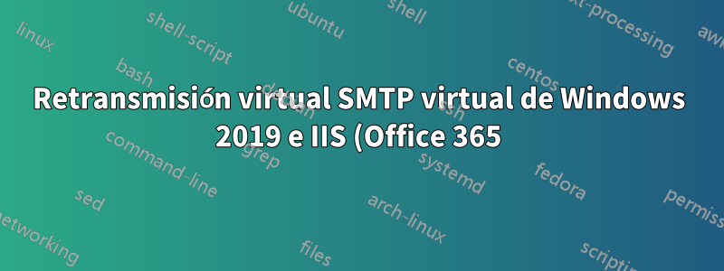 Retransmisión virtual SMTP virtual de Windows 2019 e IIS (Office 365)