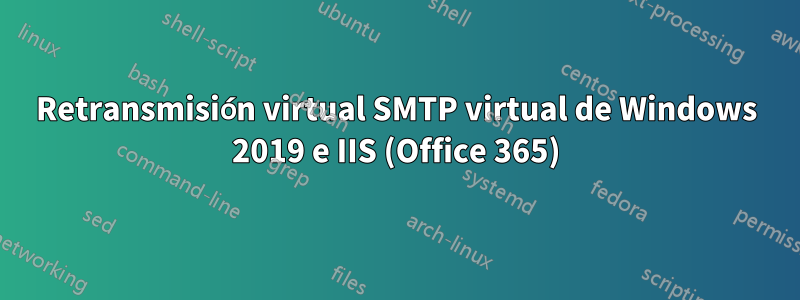 Retransmisión virtual SMTP virtual de Windows 2019 e IIS (Office 365)