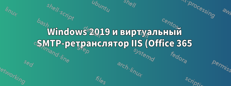 Windows 2019 и виртуальный SMTP-ретранслятор IIS (Office 365)