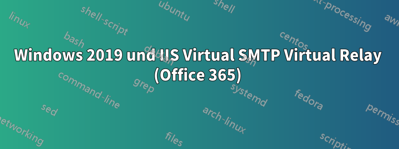 Windows 2019 und IIS Virtual SMTP Virtual Relay (Office 365)