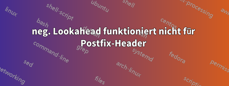 neg. Lookahead funktioniert nicht für Postfix-Header