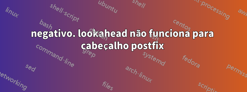 negativo. lookahead não funciona para cabeçalho postfix