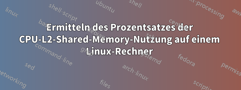 Ermitteln des Prozentsatzes der CPU-L2-Shared-Memory-Nutzung auf einem Linux-Rechner