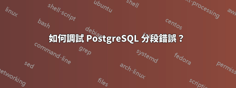 如何調試 PostgreSQL 分段錯誤？