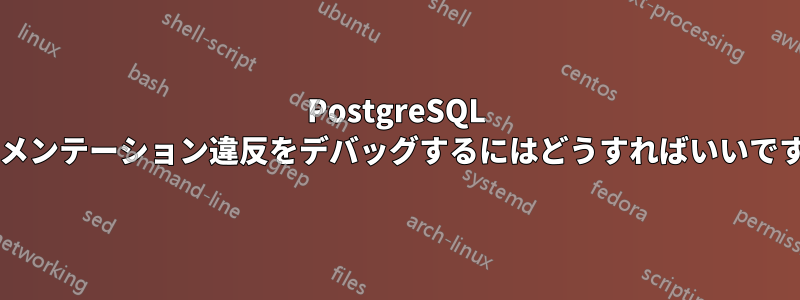 PostgreSQL セグメンテーション違反をデバッグするにはどうすればいいですか?