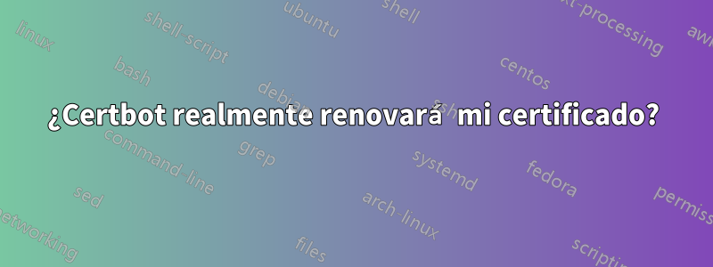 ¿Certbot realmente renovará mi certificado?