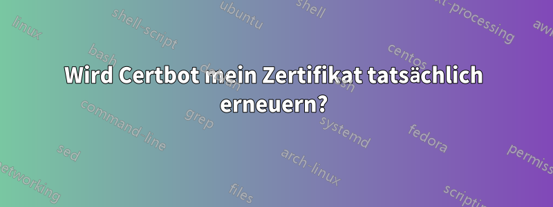 Wird Certbot mein Zertifikat tatsächlich erneuern?