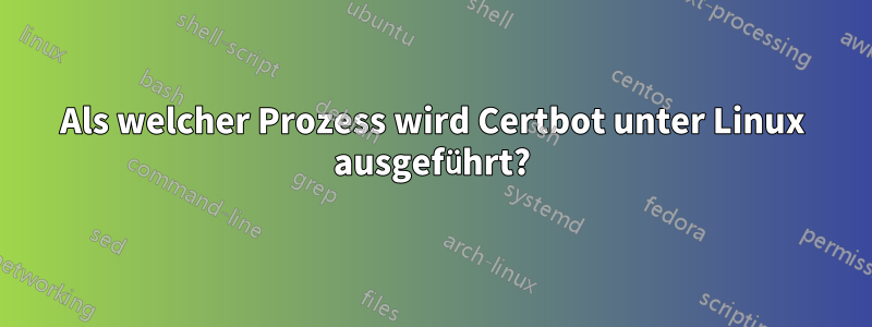 Als welcher Prozess wird Certbot unter Linux ausgeführt?